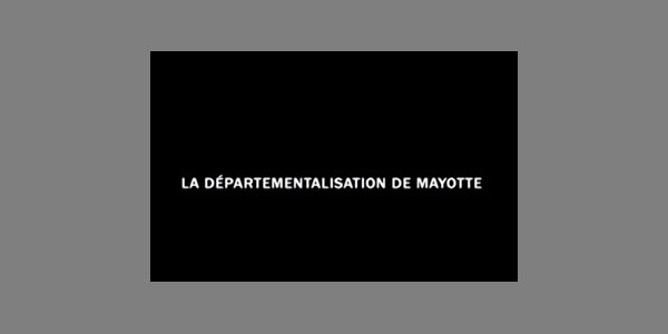 Image:Film : La départementalisation de Mayotte